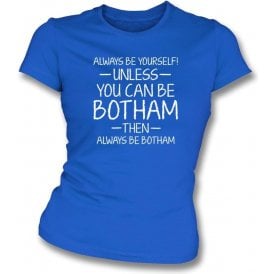 Always Be Yourself - Unless You Can Be Botham Womens Slim Fit T-Shirt