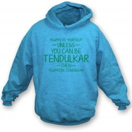 Always Be Yourself - Unless You Can Be Tendulkar Hooded Sweatshirt