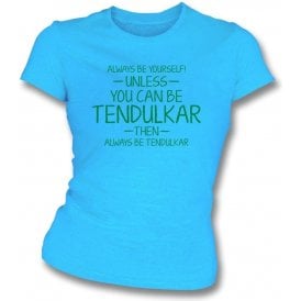 Always Be Yourself - Unless You Can Be Tendulkar Womens Slim Fit T-Shirt