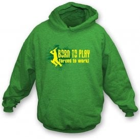 Born to Play, Forced to Work Hooded Sweatshirt