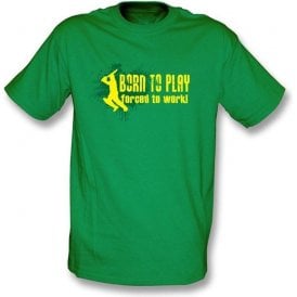 Born to play, Forced to Work T-shirt