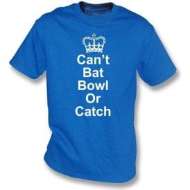 Can't Bat, Bowl or Catch T-shirt