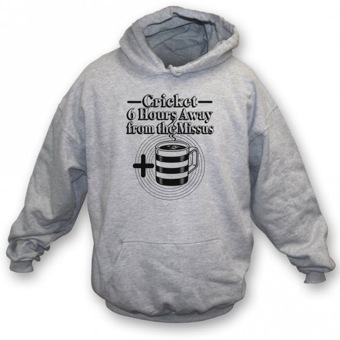 Cricket - 6 Hours Away From The Missus And A Cup Of Tea Hooded Sweatshirt