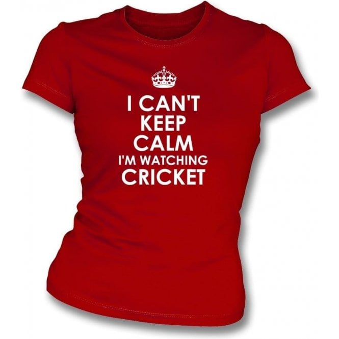 I Can't Keep Calm, I'm Watching Cricket Womens Slim Fit T-Shirt