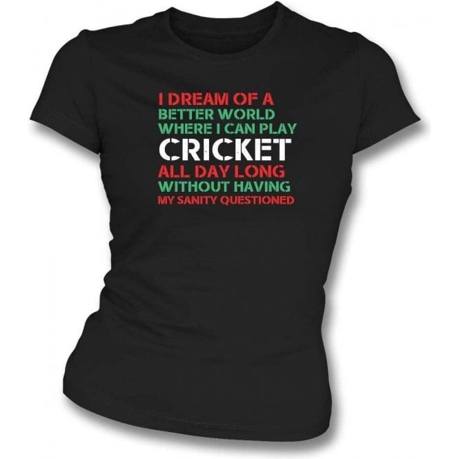 I Dream Of A Better World Where I Can Play Cricket Womens Slim Fit T-Shirt