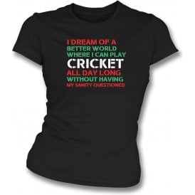 I Dream Of A Better World Where I Can Play Cricket Womens Slim Fit T-Shirt