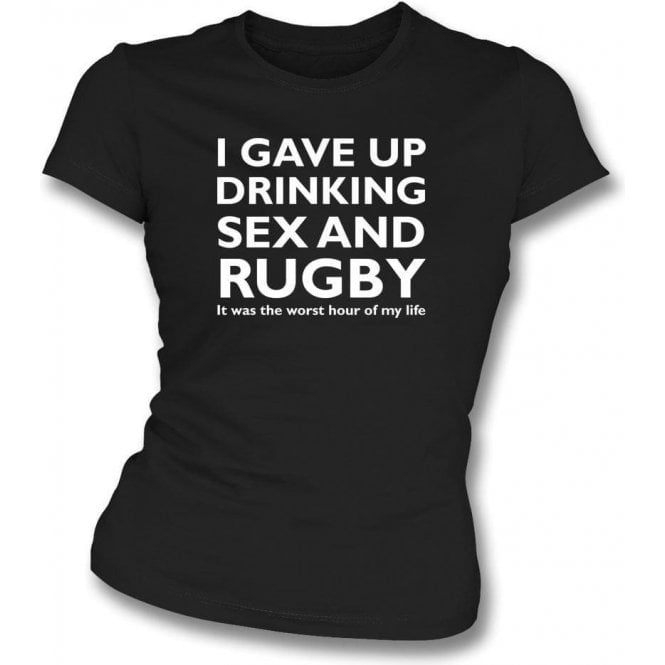 I Gave Up Drinking, Sex & Rugby Womens Slim Fit T-Shirt