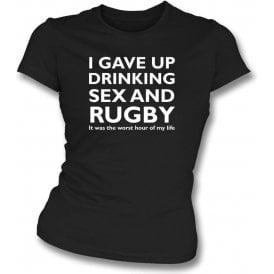 I Gave Up Drinking, Sex & Rugby Womens Slim Fit T-Shirt