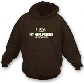 I Love It When My Girlfriend Lets Me Play Cricket Hooded Sweatshirt