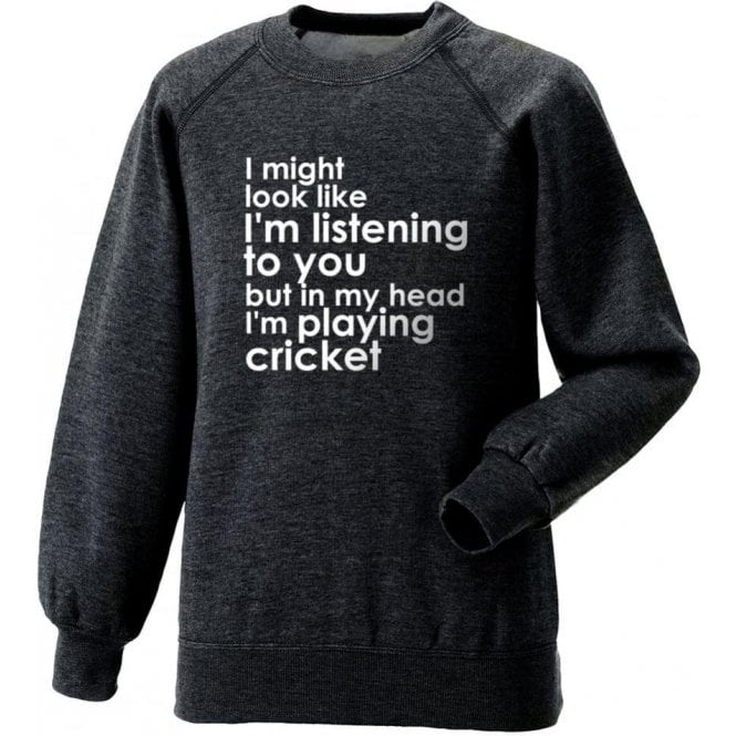 I Might Look Like I'm Listening To You... Sweatshirt