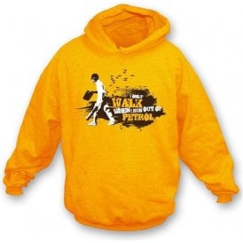 I only walk when I run out of petrol hooded sweatshirt