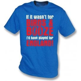 If It Wasn't For Birds and Booze England t-shirt
