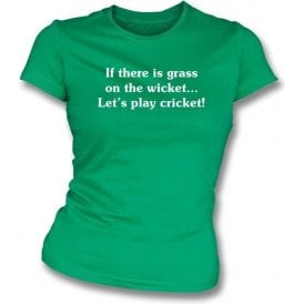 If there is Grass on the Wicket... Womens Slim Fit T-shirt