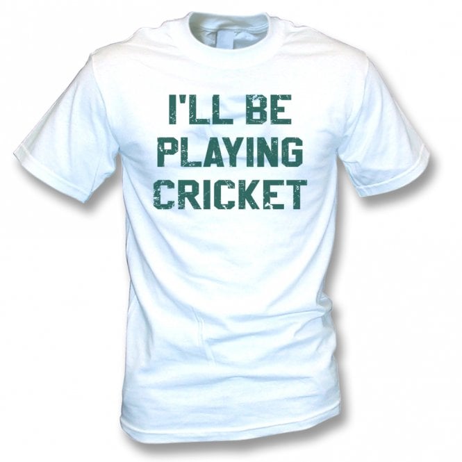 I'll Be Playing Cricket T-Shirt