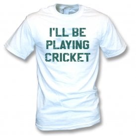 I'll Be Playing Cricket T-Shirt