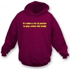 It's Taken A Lot Of Practice To Play Cricket This Badly Hooded Sweatshirt