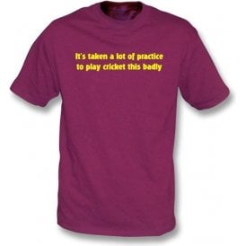 It's Taken A Lot Of Practice To Play Cricket This Badly T-Shirt
