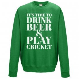 It's Time To Drink Beer & Play Cricket Sweatshirt