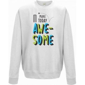 Make Today Awesome Sweatshirt