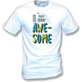 Make Today Awesome T-Shirt