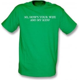 So, How's your wife and my kids? (famous Rodney Marsh sledge) T-shirt