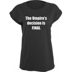 The Umpire's Decision Is Final Womens Extended Shoulder T-Shirt