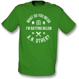 What Do You Mean I'm Batting Below A.N.Other? T-Shirt