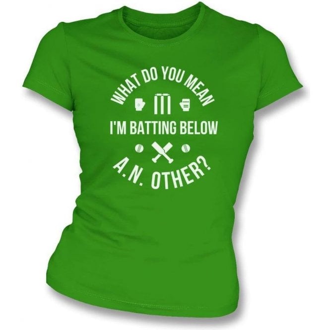 What Do You Mean I'm Batting Below A.N.Other? Womens Slim Fit T-Shirt