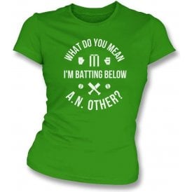What Do You Mean I'm Batting Below A.N.Other? Womens Slim Fit T-Shirt