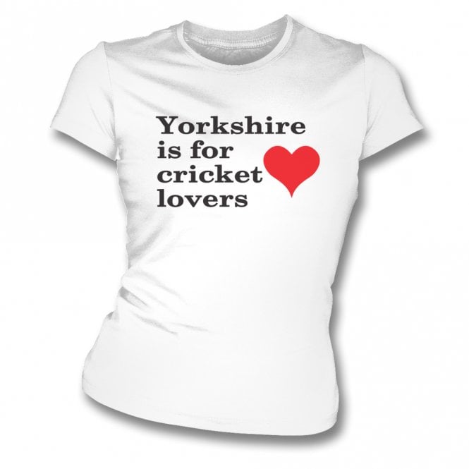 Yorkshire Is For Cricket Lovers Womens Slim Fit T-Shirt
