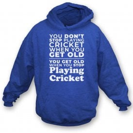 You Don't Stop Playing Cricket When You Get Old... Hooded Sweatshirt