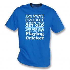 You Don't Stop Playing Cricket When You Get Old... T-Shirt